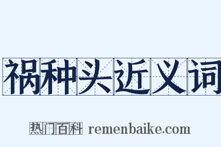 祸种头近义词是什么意思的图片